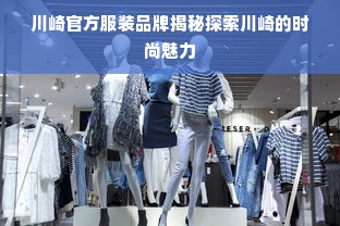 川崎官方服装品牌揭秘探索川崎的时尚魅力