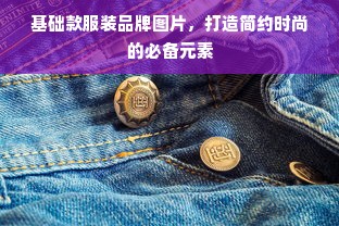 基础款服装品牌图片，打造简约时尚的必备元素