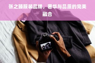 张之臻服装品牌，奢华与品质的完美融合