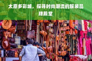 太原多彩城，探寻时尚潮流的服装品牌殿堂