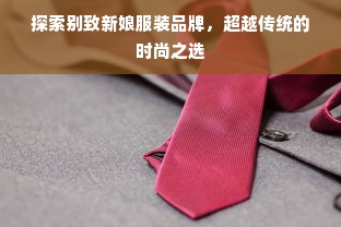 探索别致新娘服装品牌，超越传统的时尚之选