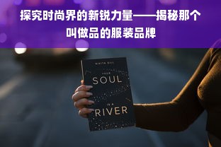 探究时尚界的新锐力量——揭秘那个叫做品的服装品牌