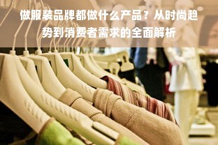 做服装品牌都做什么产品？从时尚趋势到消费者需求的全面解析