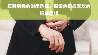 年轻男性的时尚选择，探索他们最喜欢的服装品牌