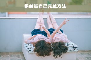 鹅绒被自己充绒方法