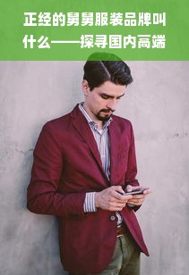 正经的舅舅服装品牌叫什么——探寻国内高端男装品牌的发展之路