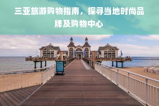 三亚旅游购物指南，探寻当地时尚品牌及购物中心