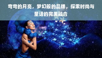 弯弯的月亮，梦幻般的品牌，探索时尚与童话的完美融合