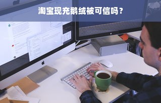 淘宝现充鹅绒被可信吗？