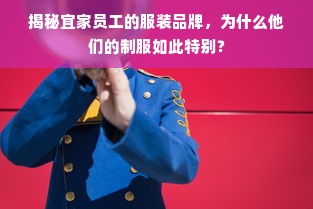 揭秘宜家员工的服装品牌，为什么他们的制服如此特别？