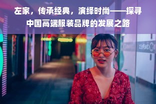 左家，传承经典，演绎时尚——探寻中国高端服装品牌的发展之路