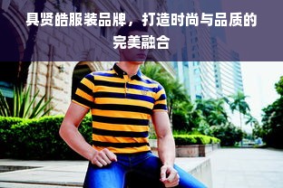 具贤皓服装品牌，打造时尚与品质的完美融合