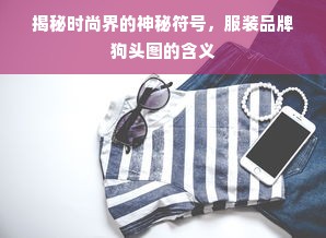 揭秘时尚界的神秘符号，服装品牌狗头图的含义