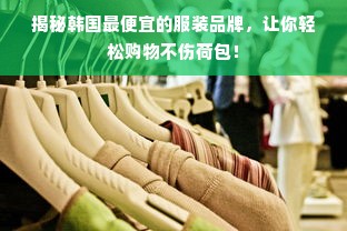 揭秘韩国最便宜的服装品牌，让你轻松购物不伤荷包！