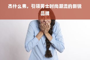 杰什么弗，引领男士时尚潮流的新锐品牌