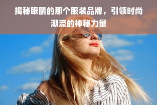 揭秘眼睛的那个服装品牌，引领时尚潮流的神秘力量