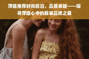 萍姐推荐时尚前沿，品质卓越——探寻萍姐心中的服装品牌之最