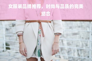 女服装品牌推荐，时尚与品质的完美结合