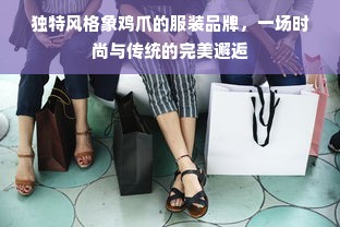 独特风格象鸡爪的服装品牌，一场时尚与传统的完美邂逅