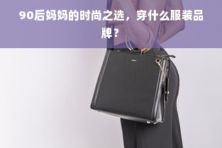 90后妈妈的时尚之选，穿什么服装品牌？