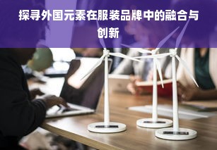 探寻外国元素在服装品牌中的融合与创新