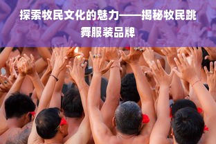 探索牧民文化的魅力——揭秘牧民跳舞服装品牌