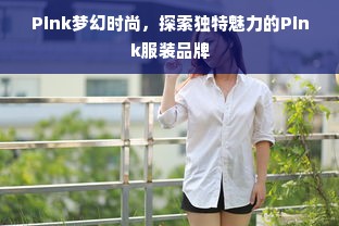 Pink梦幻时尚，探索独特魅力的Pink服装品牌