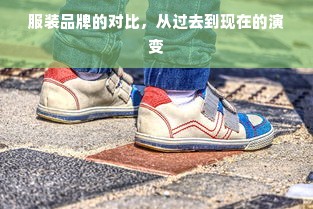 服装品牌的对比，从过去到现在的演变