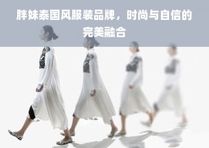 胖妹泰国风服装品牌，时尚与自信的完美融合