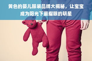 黄色的婴儿服装品牌大揭秘，让宝宝成为阳光下最耀眼的明星