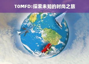 T0MFD:探索未知的时尚之旅