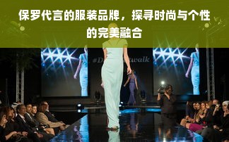 保罗代言的服装品牌，探寻时尚与个性的完美融合