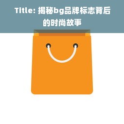 Title: 揭秘bg品牌标志背后的时尚故事