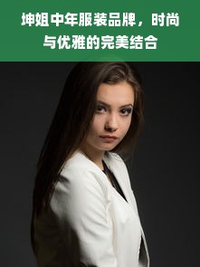 坤姐中年服装品牌，时尚与优雅的完美结合