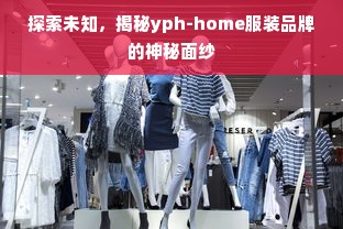 探索未知，揭秘yph-home服装品牌的神秘面纱