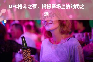 UFC格斗之夜，揭秘赛场上的时尚之选