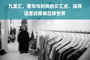 九龙汇，奢华与时尚的交汇点，探寻这里的服装品牌世界