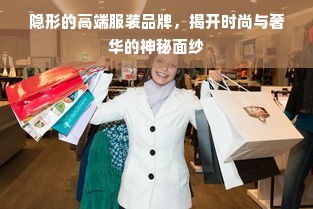 隐形的高端服装品牌，揭开时尚与奢华的神秘面纱