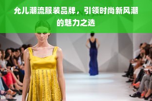 允儿潮流服装品牌，引领时尚新风潮的魅力之选