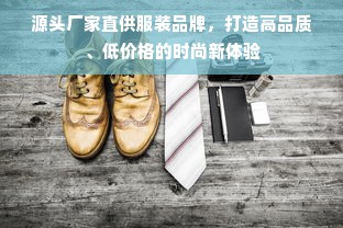 源头厂家直供服装品牌，打造高品质、低价格的时尚新体验