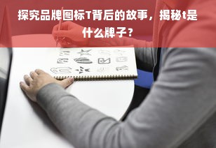 探究品牌图标T背后的故事，揭秘t是什么牌子？