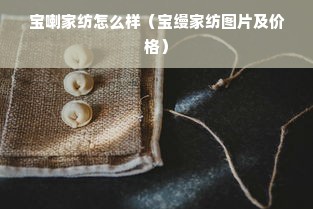 宝喇家纺怎么样（宝缦家纺图片及价格）