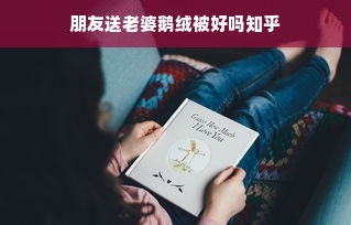 朋友送老婆鹅绒被好吗知乎