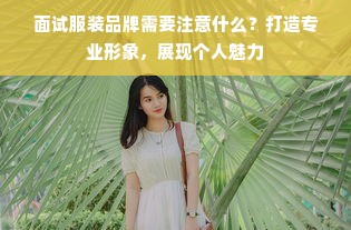 面试服装品牌需要注意什么？打造专业形象，展现个人魅力