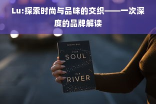 Lu:探索时尚与品味的交织——一次深度的品牌解读