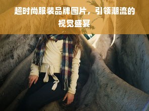 超时尚服装品牌图片，引领潮流的视觉盛宴