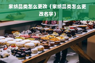 家纺品类怎么更改（家纺品类怎么更改名字）