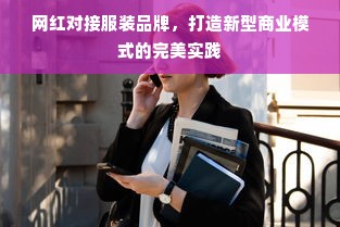 网红对接服装品牌，打造新型商业模式的完美实践