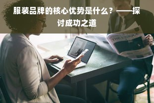 服装品牌的核心优势是什么？——探讨成功之道