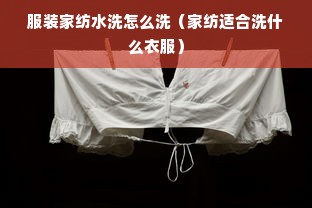 服装家纺水洗怎么洗（家纺适合洗什么衣服）